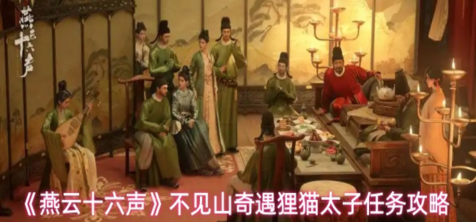 燕云十六声不见山奇遇狸猫太子任务怎么做-不见山奇遇狸猫太子任务攻略
