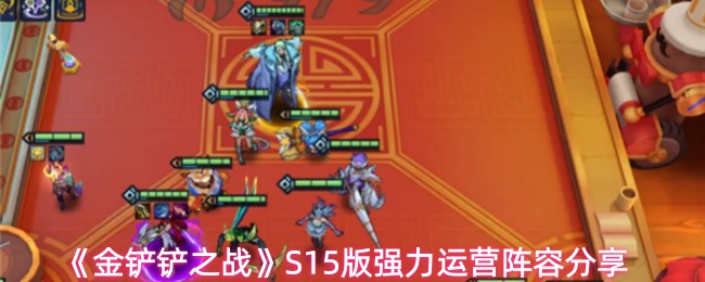 《金铲铲之战》S15版强力运营阵容分享