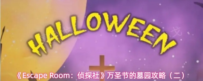 《Escape Room：侦探社》万圣节的墓园攻略（二）