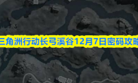 三角洲行动长弓溪谷12月7日密码攻略