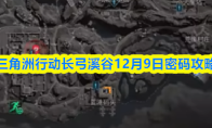 三角洲行动长弓溪谷12月9日密码攻略