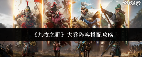 《九牧之野》大乔阵容搭配攻略
