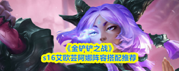 《金铲铲之战》s16艾欧芸阿娜阵容搭配推荐