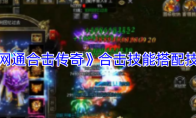 《网通合击传奇》合击技能搭配技巧