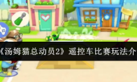 《汤姆猫总动员2》遥控车比赛玩法介绍