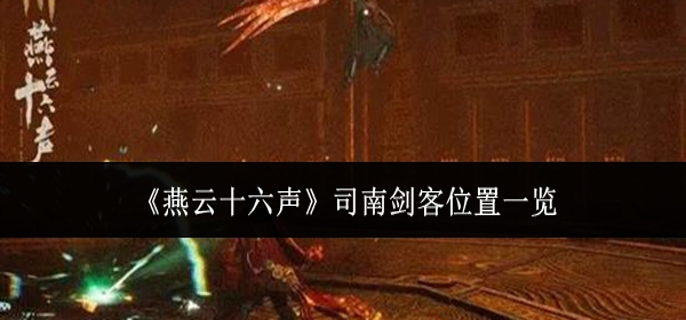燕云十六声司南剑客在哪里-司南剑客位置一览