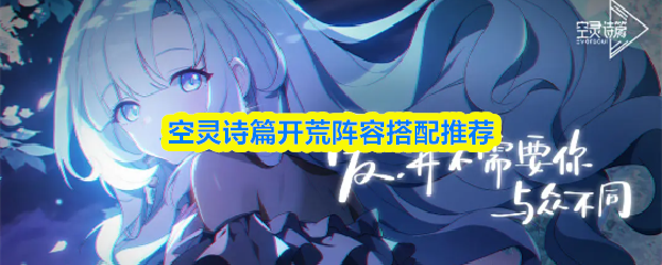 空灵诗篇开荒阵容搭配推荐