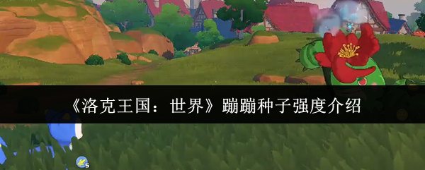 《洛克王国：世界》蹦蹦种子强度介绍