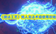 《魔法工艺》懒人龙法术组使用攻略