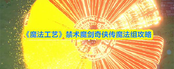 《魔法工艺》禁术魔剑奇侠传魔法组攻略