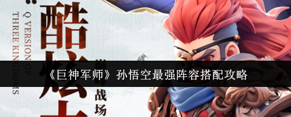 《巨神军师》孙悟空最强阵容搭配攻略