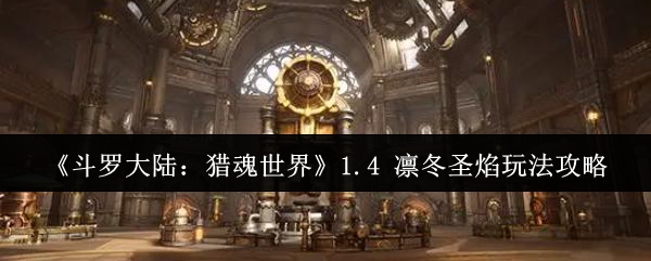 《斗罗大陆：猎魂世界》1.4 凛冬圣焰玩法攻略