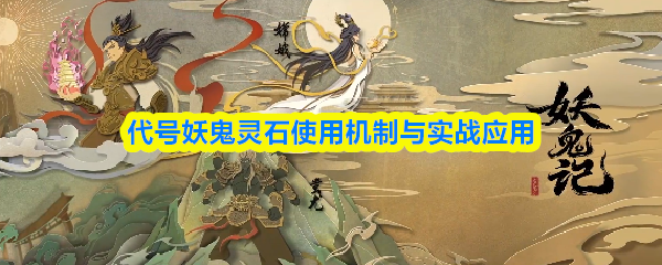 代号妖鬼灵石使用机制与实战应用(图1)