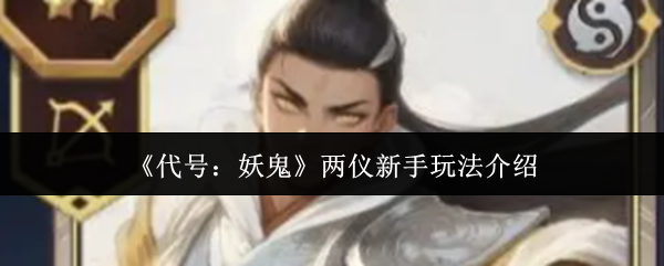 《代号：妖鬼》两仪新手玩法介绍