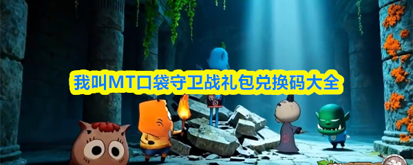 我叫MT口袋守卫战礼包兑换码大全