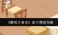 《解忧小食光》桌子摆放攻略