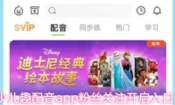 少儿趣配音app粉丝关注开启入口