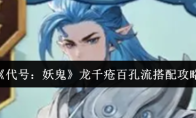 《代号：妖鬼》龙千疮百孔流搭配攻略