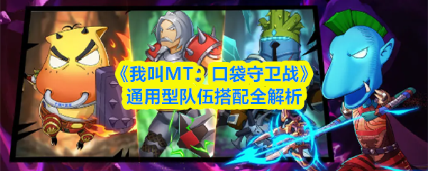 《我叫MT：口袋守卫战》通用型队伍搭配全解析