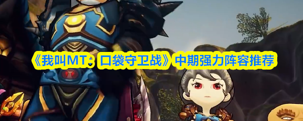 《我叫MT：口袋守卫战》中期强力阵容推荐