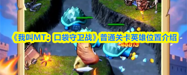 《我叫MT：口袋守卫战》普通关卡英雄位置介绍(图1)