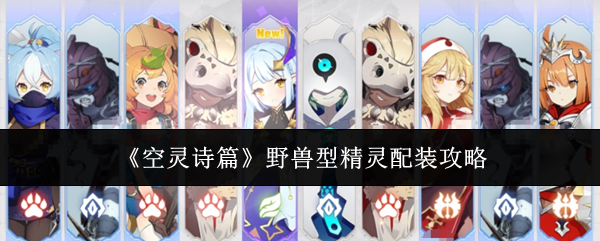 《空灵诗篇》野兽型精灵配装攻略