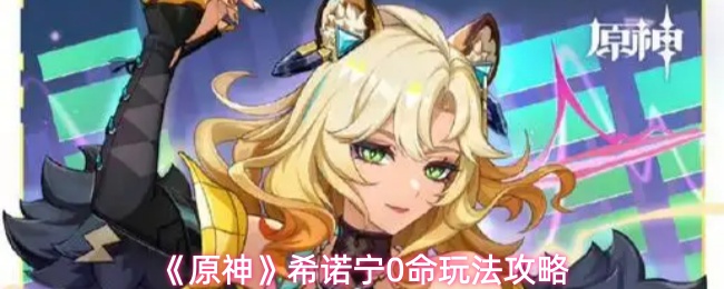 《原神》希诺宁0命玩法攻略