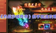 《约战沙城传奇》新手玩法攻略