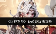 《巨神军师》孙尚香玩法攻略