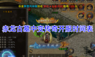 赤龙古墓中变传奇开服时间表