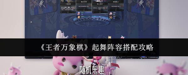 《王者万象棋》起舞阵容搭配攻略