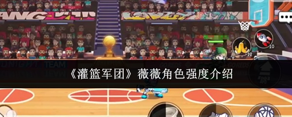 《灌篮军团》薇薇角色强度介绍