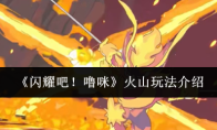 《闪耀吧！噜咪》火山玩法介绍