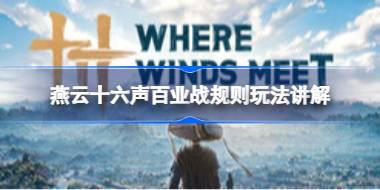燕云十六声百业战怎么玩 燕云十六声百业战规则玩法讲解