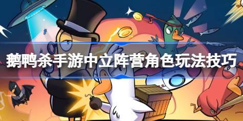 鹅鸭杀手游中立阵营角色玩法技巧 鹅鸭杀手游中立阵营角色该怎么玩