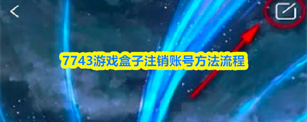 7743游戏盒子注销账号方法流程