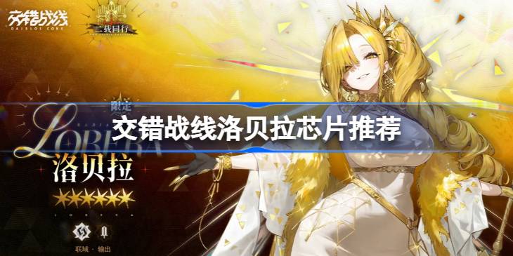 交错战线洛贝拉芯片推荐 交错战线洛贝拉怎么选择芯片(图1)