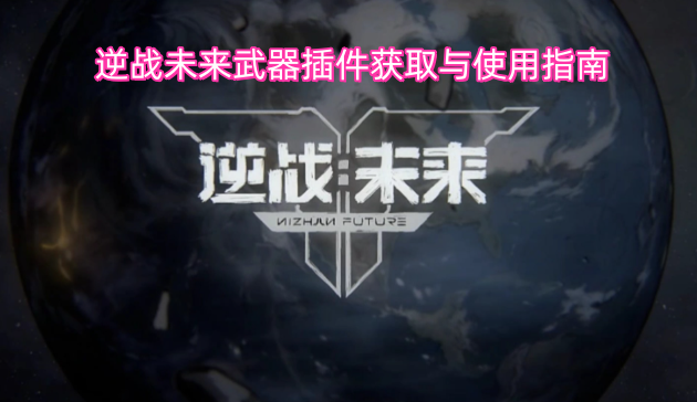 逆战未来武器插件获取与使用指南