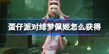 蛋仔派对绯梦佩姬怎么获得 蛋仔派对绯梦佩姬获取方法