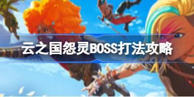 云之国怨灵怎么打 云之国怨灵BOSS打法攻略