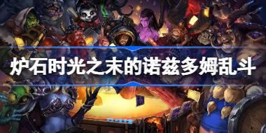 炉石传说时光之末的诺兹多姆乱斗卡组怎么搭配 时光之末的诺兹多姆乱斗卡组推荐