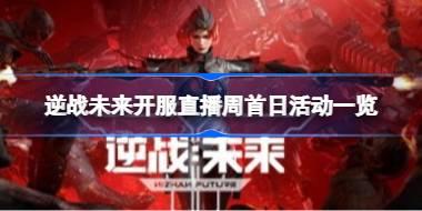 逆战未来开服直播周首日有什么活动 逆战未来开服直播周首日活动一览