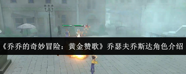 《乔乔的奇妙冒险：黄金赞歌》乔瑟夫乔斯达角色介绍