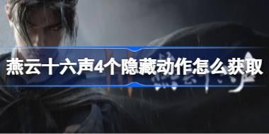 燕云十六声4个隐藏动作怎么获取 燕云十六声4个隐藏动作获取攻略