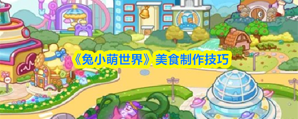《兔小萌世界》美食制作技巧