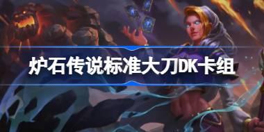 炉石传说标准大刀DK卡组怎么搭配 炉石大刀DK卡组1月2026