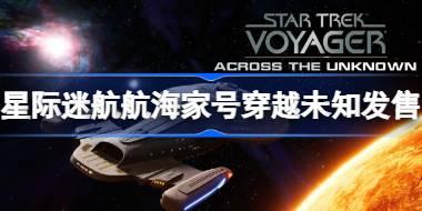 星际迷航航海家号穿越未知什么时候发售 星际迷航航海家号穿越未知发售时间