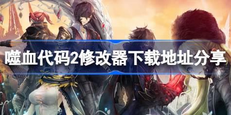 噬血代码2修改器在哪里下载 噬血代码2修改器下载地址分享