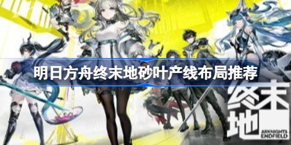 明日方舟终末地紫电池产线怎么布局 明日方舟终末地砂叶产线布局推荐(图1)