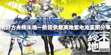 明日方舟终末地一阶段供能高地紫电池怎么布局 明日方舟终末地一阶段供能高地紫电池蓝图分享